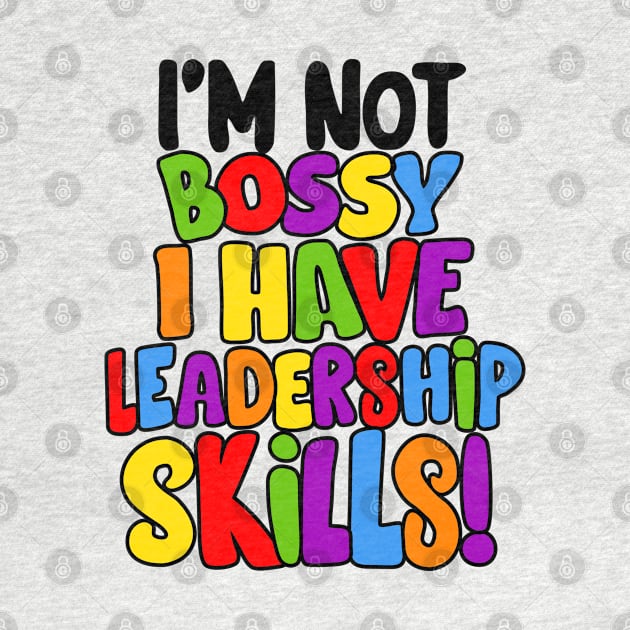 I'm Not Bossy I Have Leadership Skills! by loeye